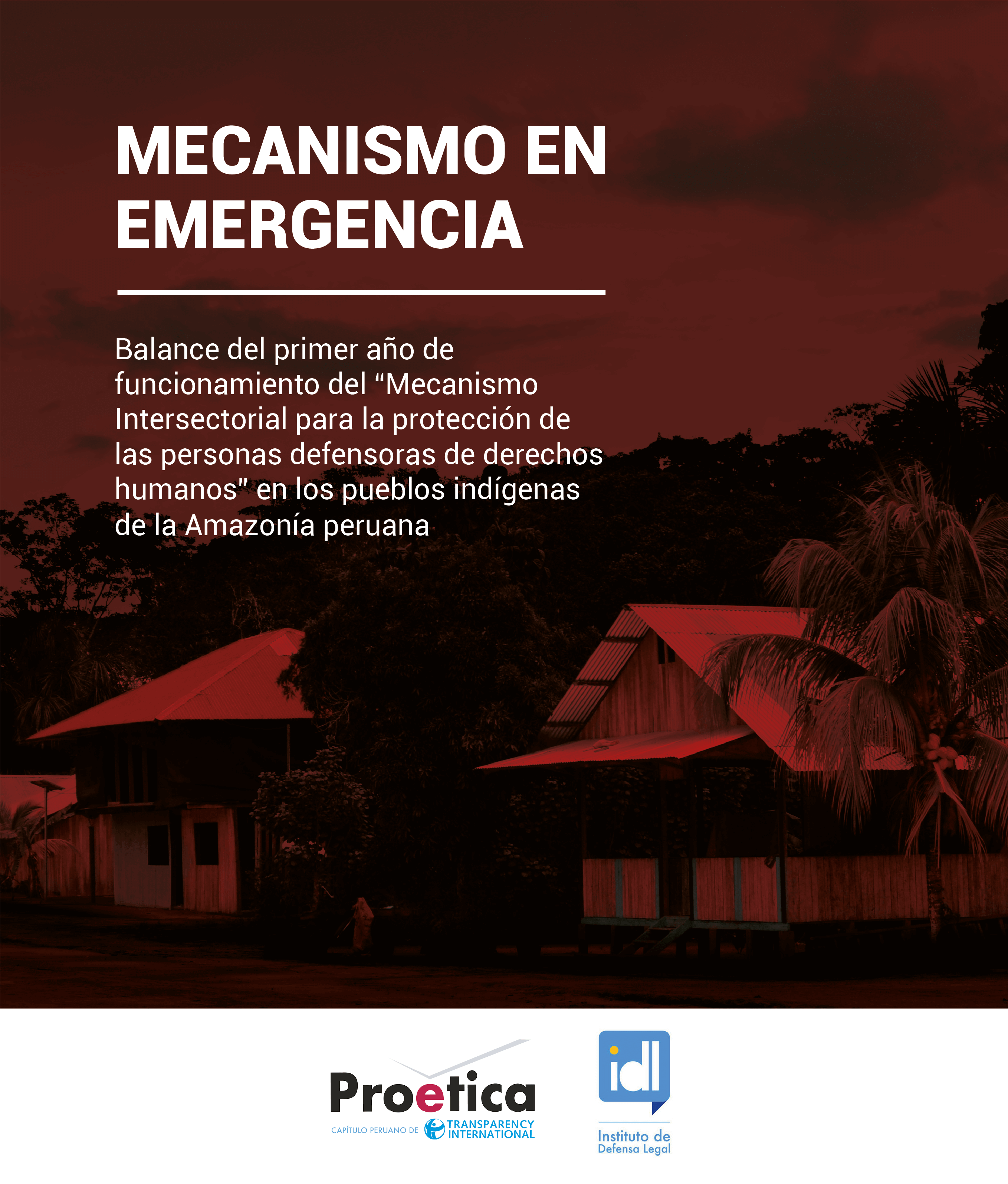 MECANISMO EN EMERGENCIA. Balance del primer año de funcionamiento del  “Mecanismo Intersectorial para la protección de las personas defensoras de  derechos humanos” en los pueblos indígenas de la Amazonía peruana